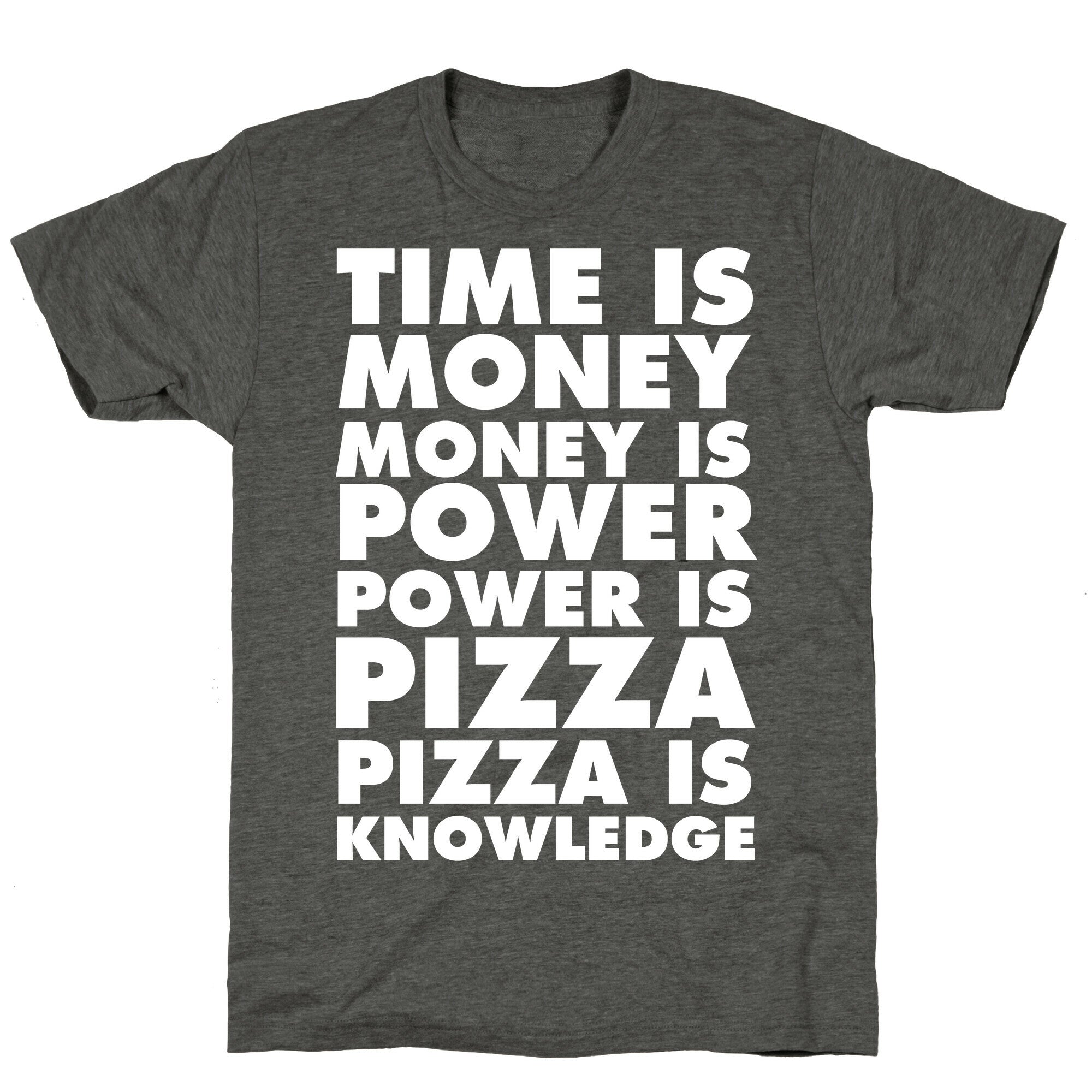 Time Is Money, Money Is Power, Power Is Pizza, Pizza is Knowledge Unisex Triblend Tee